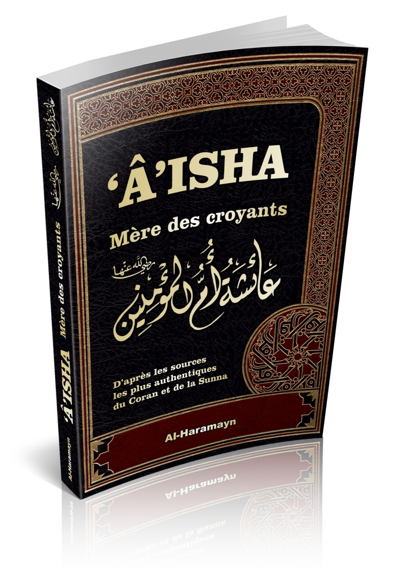 Aisha – Mère des Croyants – Livre de Référence – Biographie complète de ‘A’isha – Aicha épouse du Prophète (ﷺ)