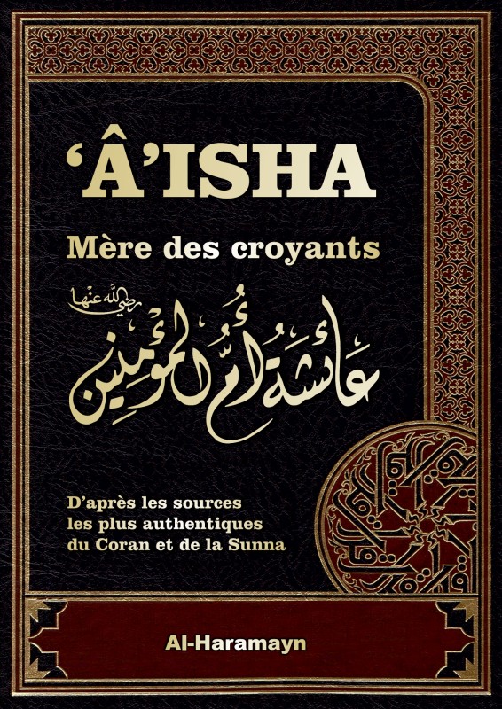 Aisha – Mère des Croyants – Livre de Référence – Biographie complète de ‘A’isha – Aicha épouse du Prophète (ﷺ)