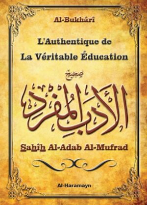 L'Authentique de la La Véritable Education - Sahîh Al-Adab Al-Mufrad (Bilingue français/arabe)