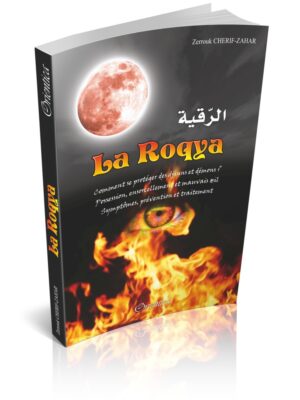 La Roqya : Comment se protéger des djinns et démons... Possession, ensorcellement et mauvais œil... Symptômes, prévention et traitement.